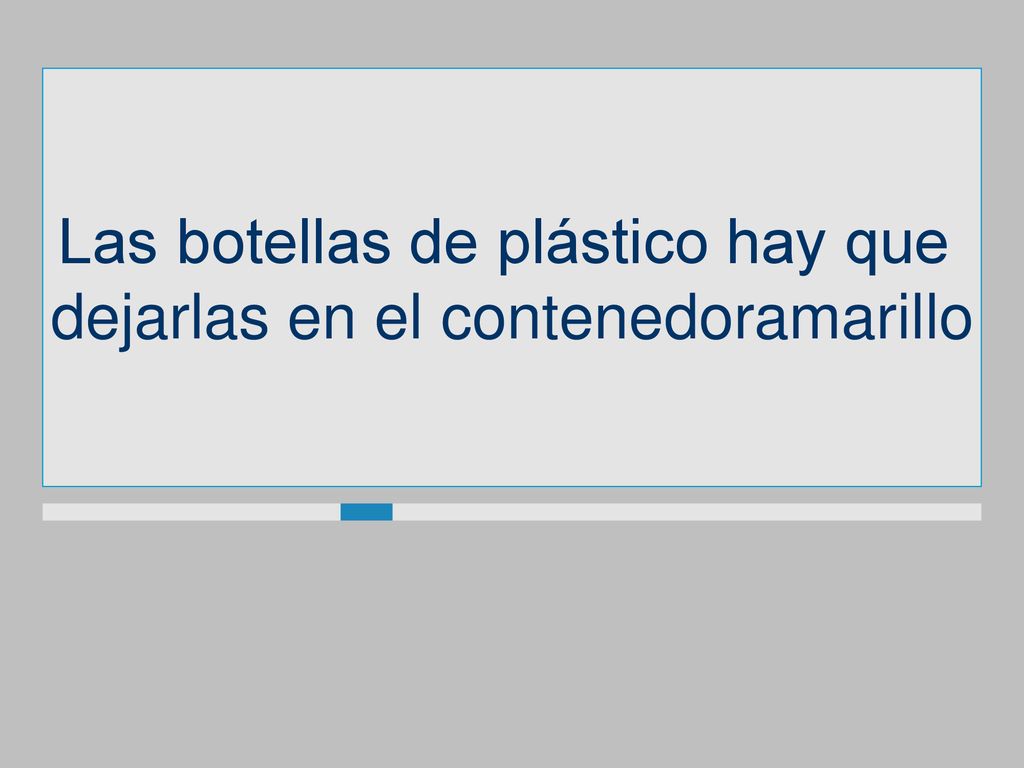 Las botellas de plástico hay que dejarlas en el contenedoramarillo