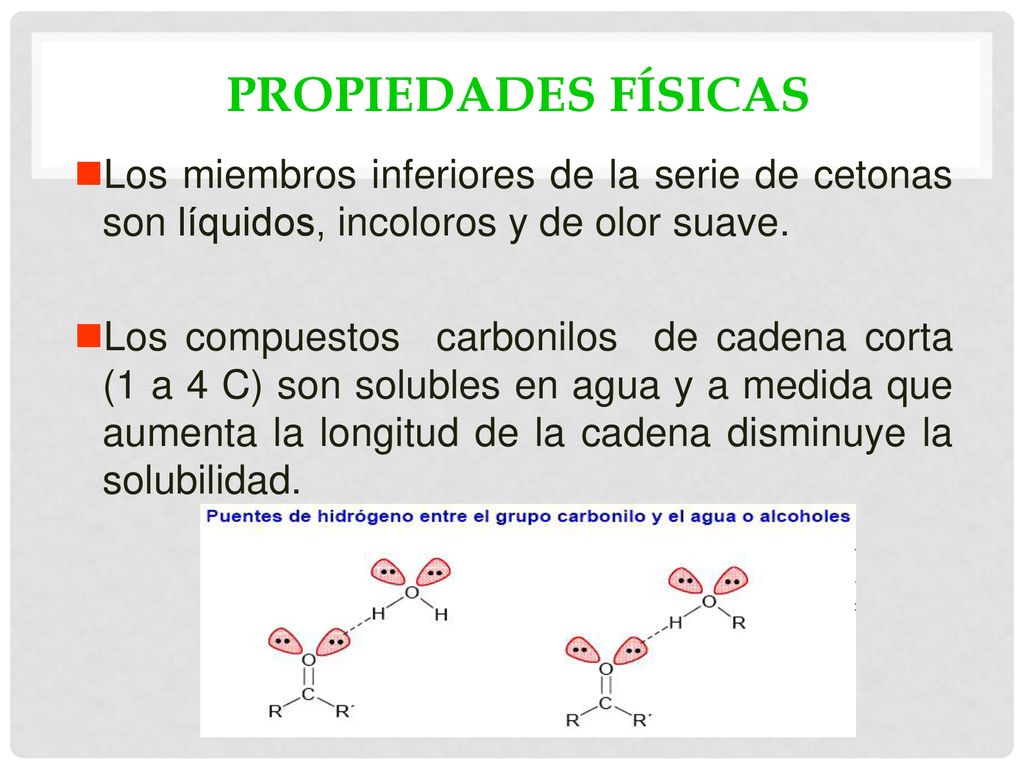 PROPIEDADES FÍSICAS Los miembros inferiores de la serie de cetonas son líquidos, incoloros y de olor suave.