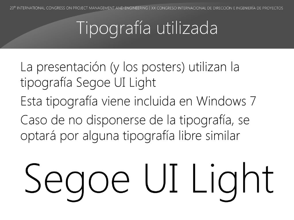 Tipografía utilizada La presentación (y los posters) utilizan la tipografía Segoe UI Light. Esta tipografía viene incluida en Windows 7.