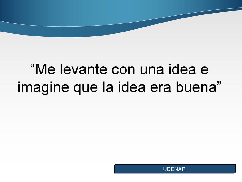 Me levante con una idea e imagine que la idea era buena