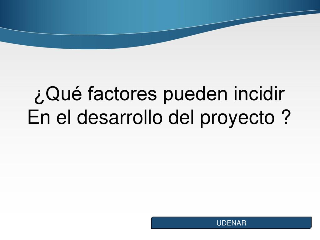 ¿Qué factores pueden incidir En el desarrollo del proyecto