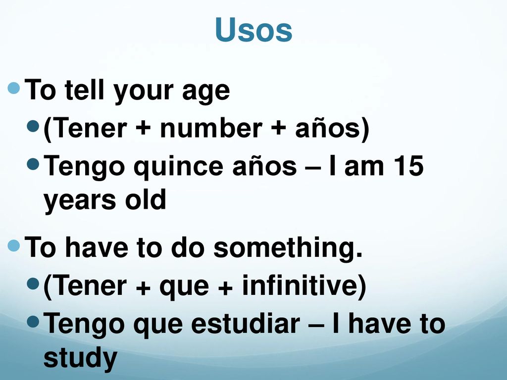 Usos To tell your age (Tener + number + años)
