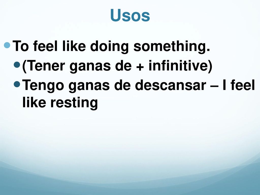 Usos To feel like doing something. (Tener ganas de + infinitive)