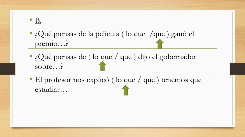 B. ¿Qué piensas de la película ( lo que /que ) ganó el premio… ¿Qué piensas de ( lo que / que ) dijo el gobernador sobre…