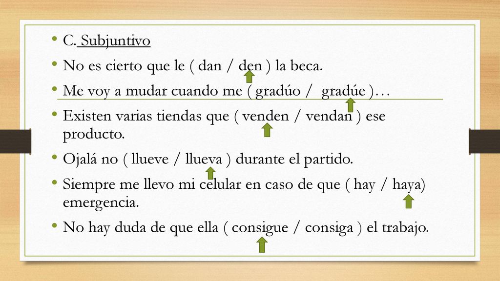 C. Subjuntivo No es cierto que le ( dan / den ) la beca. Me voy a mudar cuando me ( gradúo / gradúe )…
