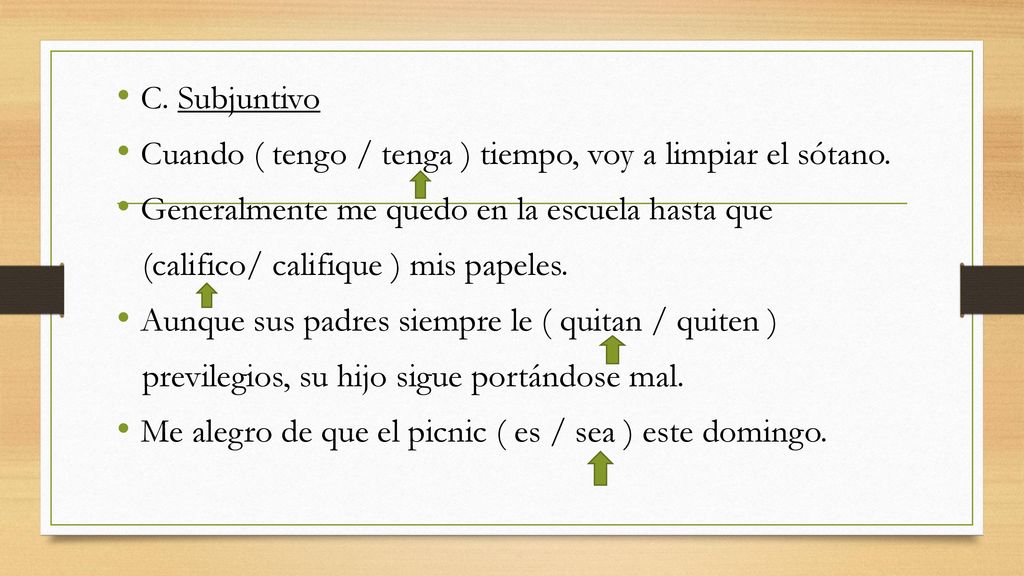C. Subjuntivo Cuando ( tengo / tenga ) tiempo, voy a limpiar el sótano. Generalmente me quedo en la escuela hasta que.