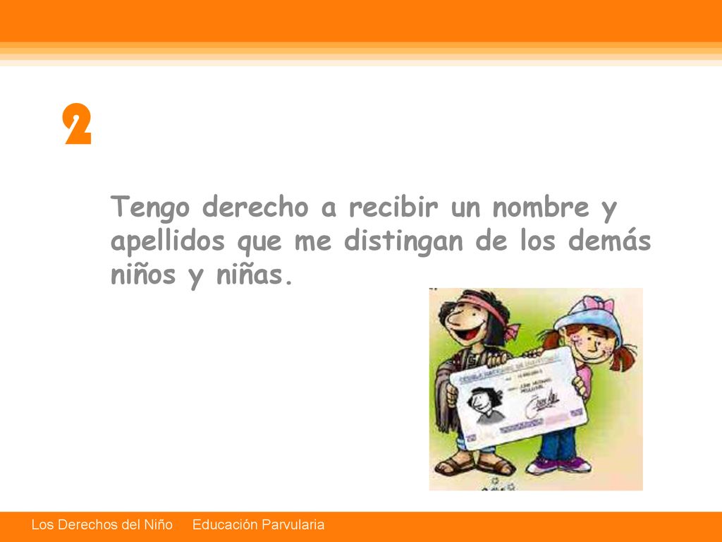 2 Tengo derecho a recibir un nombre y apellidos que me distingan de los demás niños y niñas.