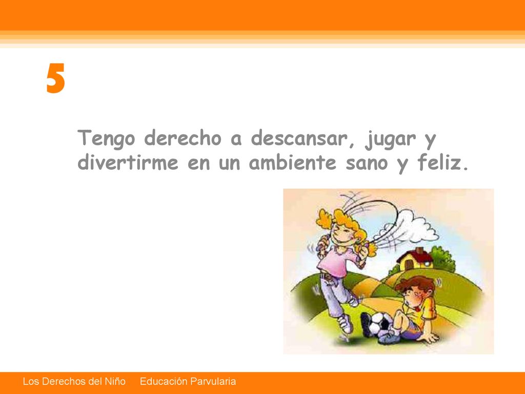5 Tengo derecho a descansar, jugar y divertirme en un ambiente sano y feliz.
