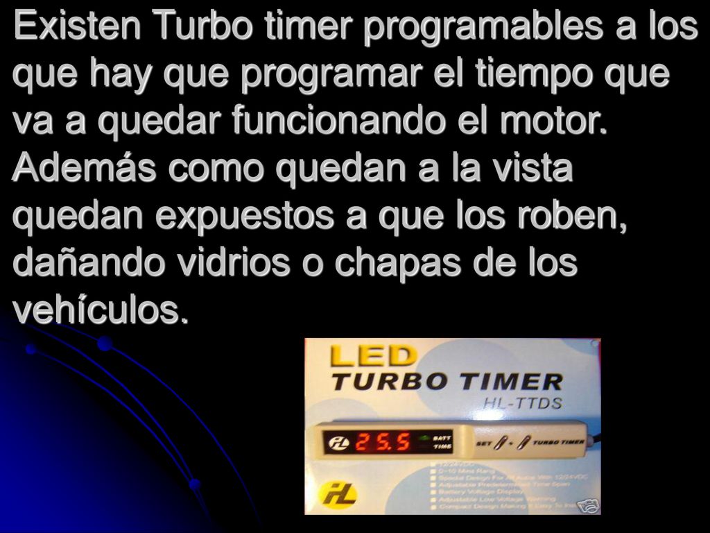 Existen Turbo timer programables a los que hay que programar el tiempo que va a quedar funcionando el motor.