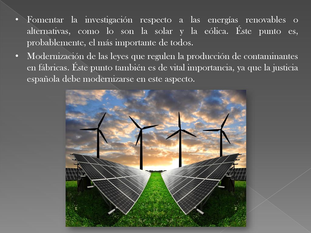 Fomentar la investigación respecto a las energías renovables o alternativas, como lo son la solar y la eólica. Éste punto es, probablemente, el más importante de todos.