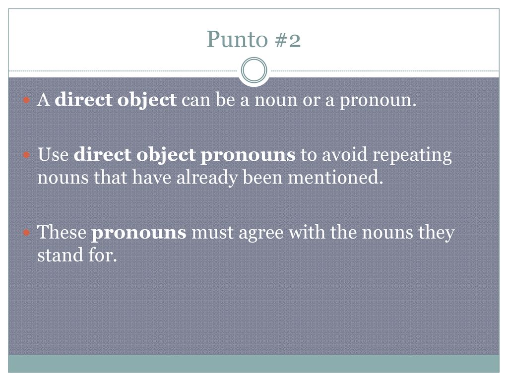 Punto #2 A direct object can be a noun or a pronoun.