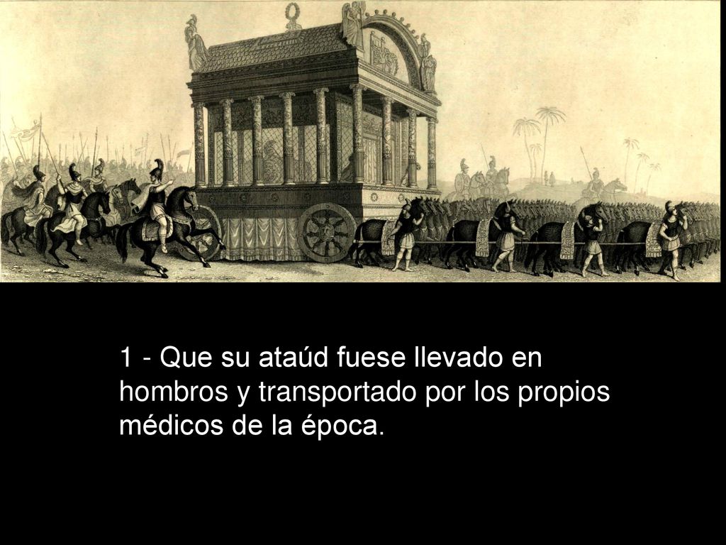 1 - Que su ataúd fuese llevado en hombros y transportado por los propios médicos de la época.