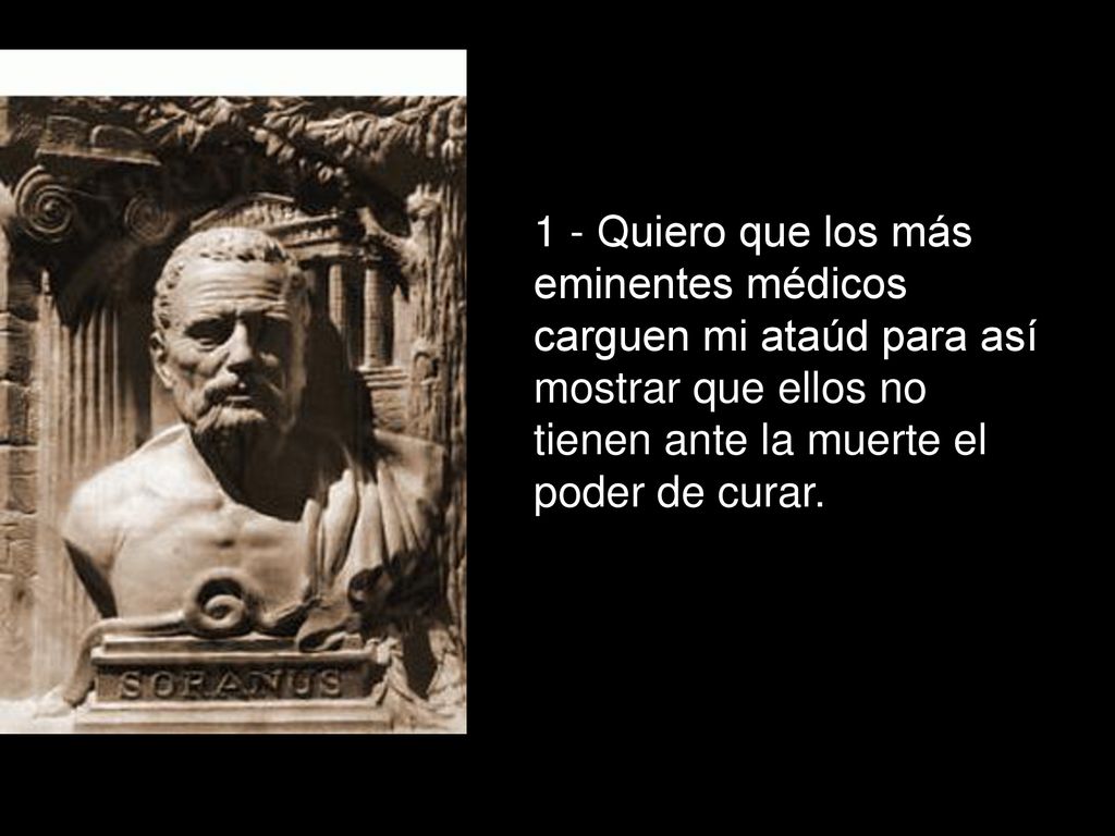 1 - Quiero que los más eminentes médicos carguen mi ataúd para así mostrar que ellos no tienen ante la muerte el poder de curar.