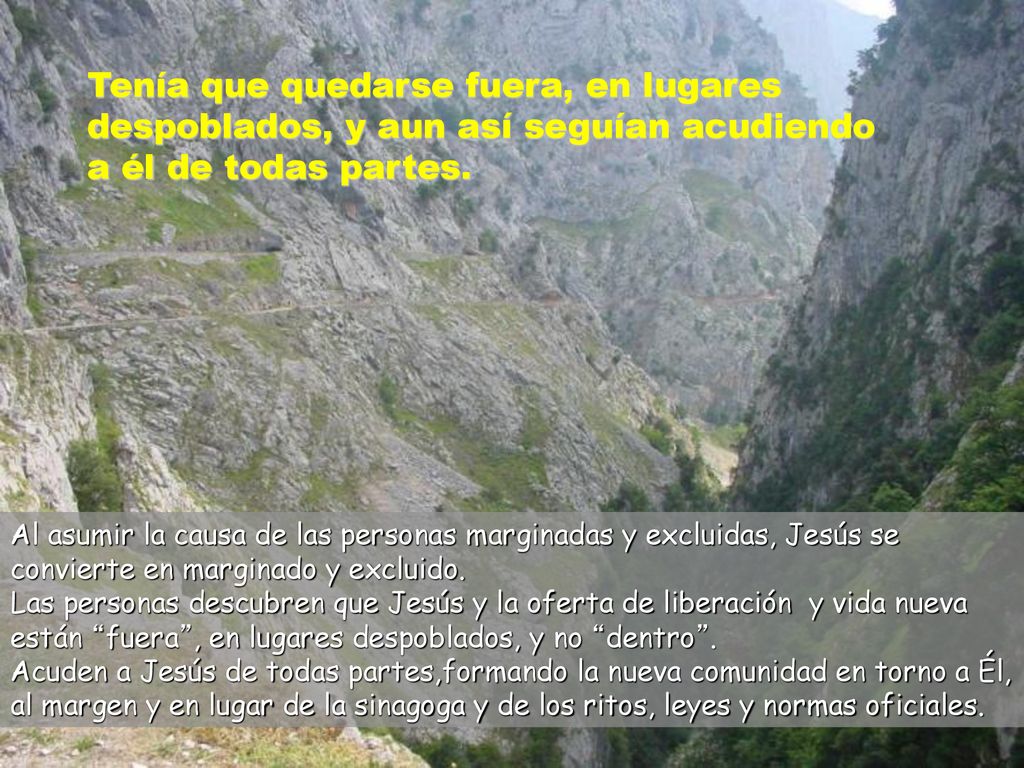 Tenía que quedarse fuera, en lugares despoblados, y aun así seguían acudiendo a él de todas partes.