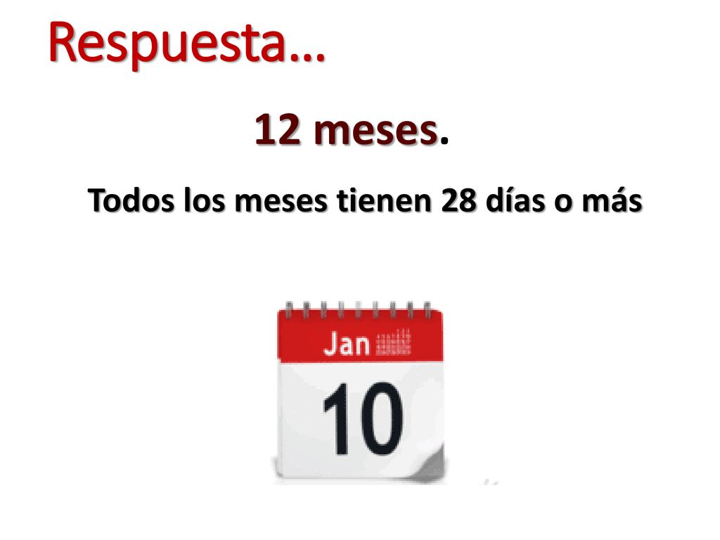 Respuesta… 12 meses. Todos los meses tienen 28 días o más