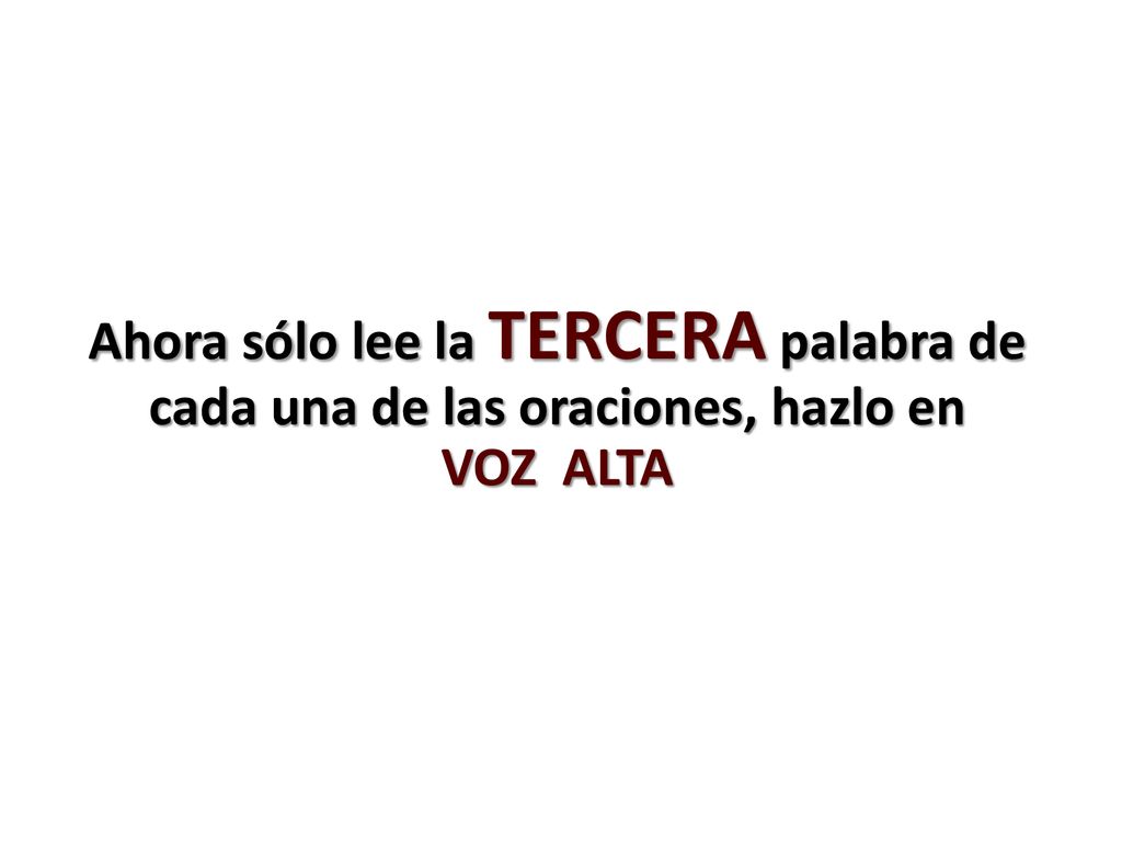 Ahora sólo lee la TERCERA palabra de cada una de las oraciones, hazlo en VOZ ALTA