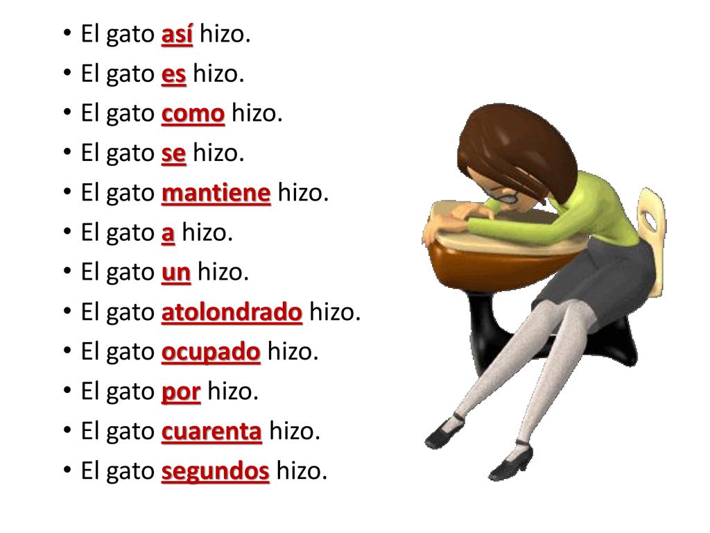 El gato así hizo. El gato es hizo. El gato como hizo. El gato se hizo. El gato mantiene hizo. El gato a hizo.