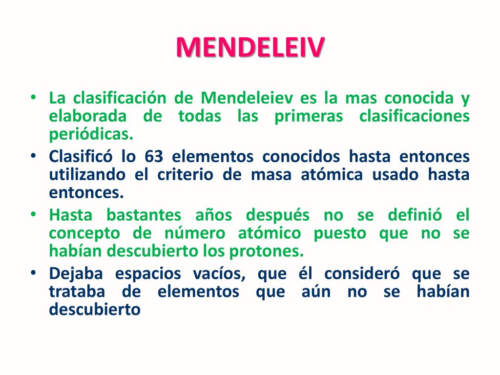 MENDELEIV La clasificación de Mendeleiev es la mas conocida y elaborada de todas las primeras clasificaciones periódicas.