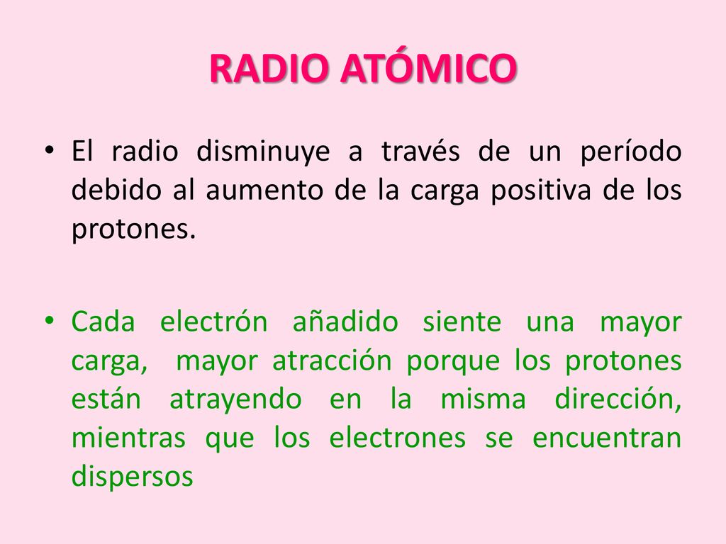 RADIO ATÓMICO El radio disminuye a través de un período debido al aumento de la carga positiva de los protones.