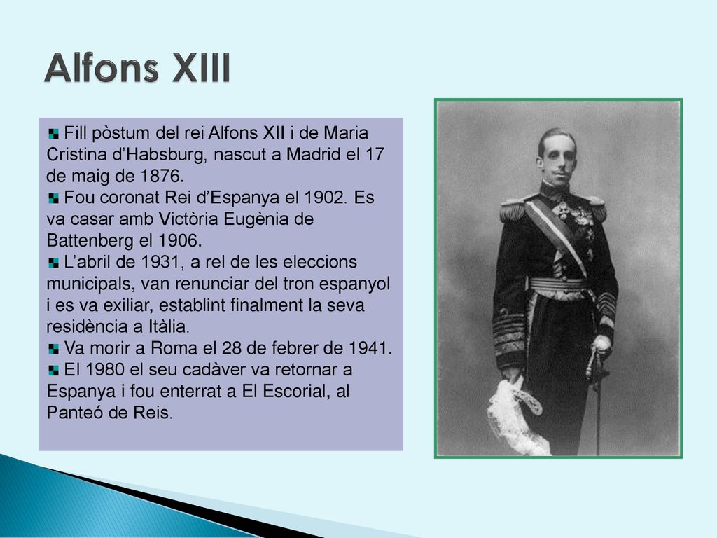 Alfons XIII Fill pòstum del rei Alfons XII i de Maria Cristina d’Habsburg, nascut a Madrid el 17 de maig de