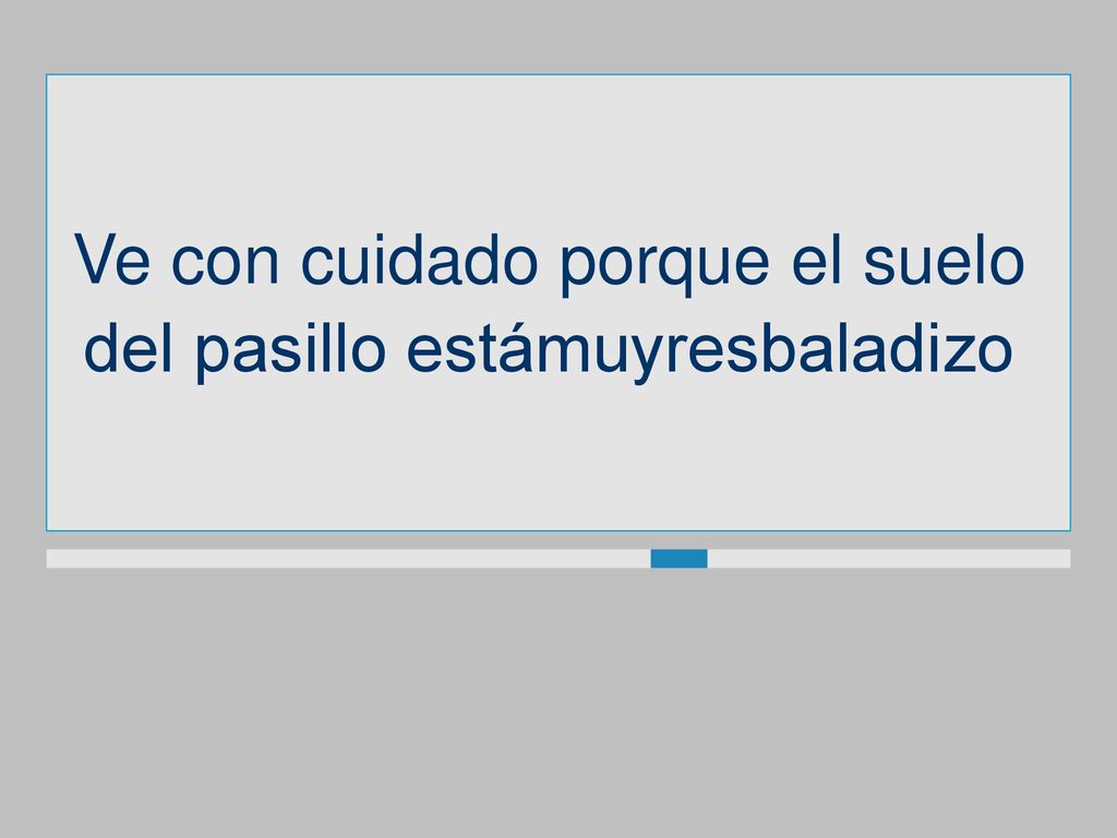 Ve con cuidado porque el suelo del pasillo estámuyresbaladizo