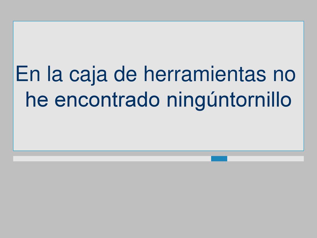 En la caja de herramientas no he encontrado ningúntornillo