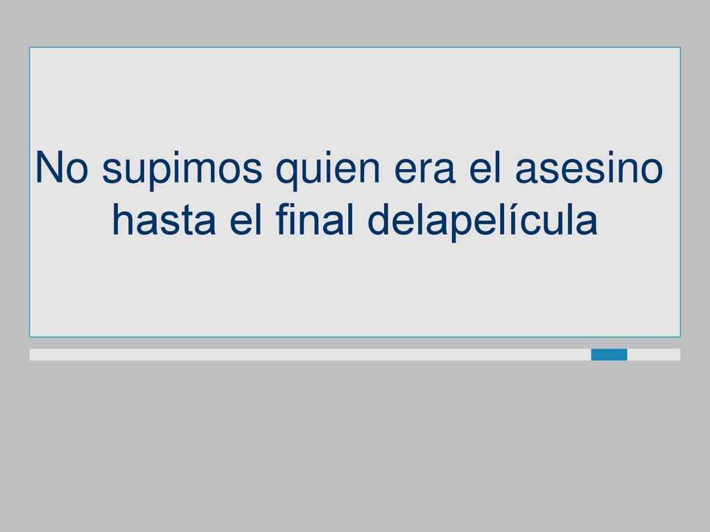 No supimos quien era el asesino hasta el final delapelícula