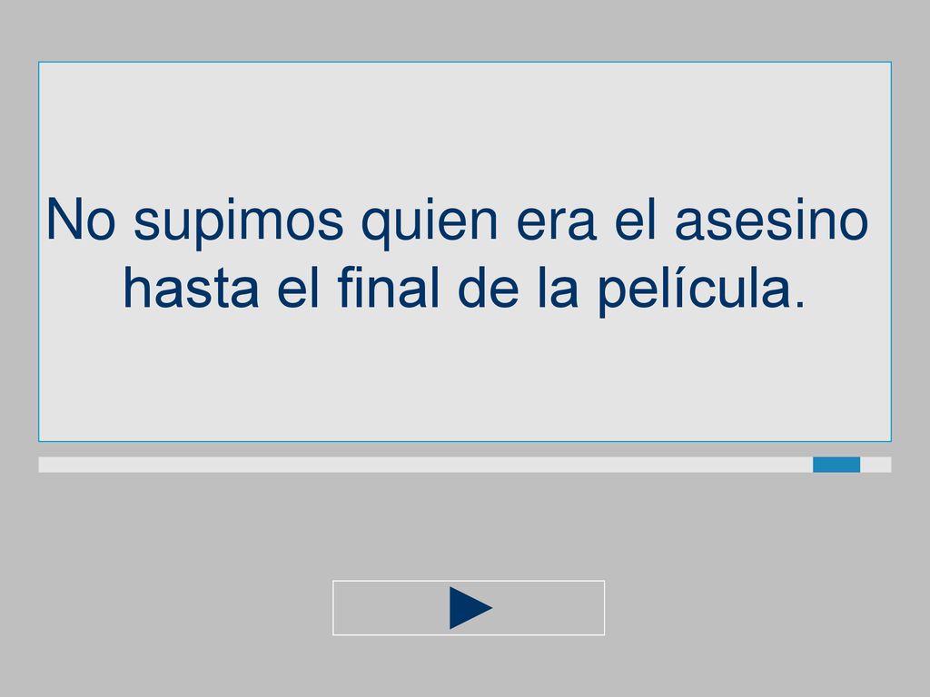 No supimos quien era el asesino hasta el final de la película.