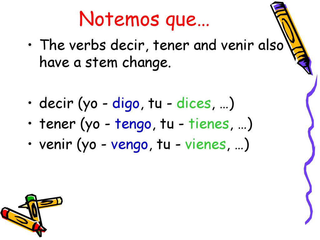 Notemos que… The verbs decir, tener and venir also have a stem change.