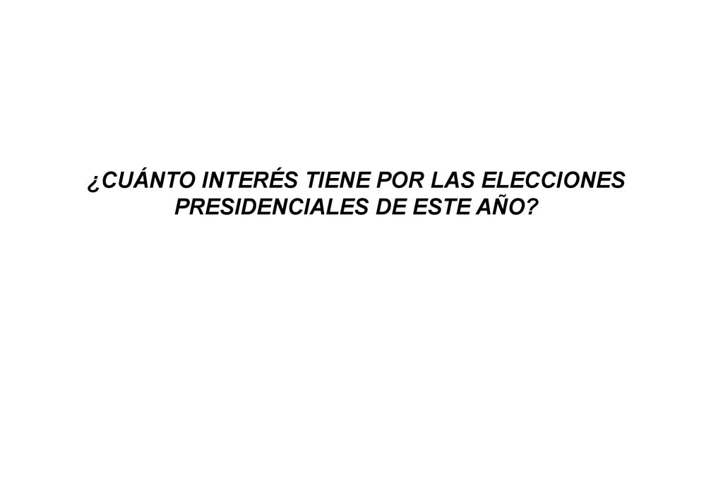 ¿CUÁNTO INTERÉS TIENE POR LAS ELECCIONES PRESIDENCIALES DE ESTE AÑO
