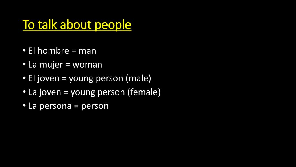 To talk about people El hombre = man La mujer = woman