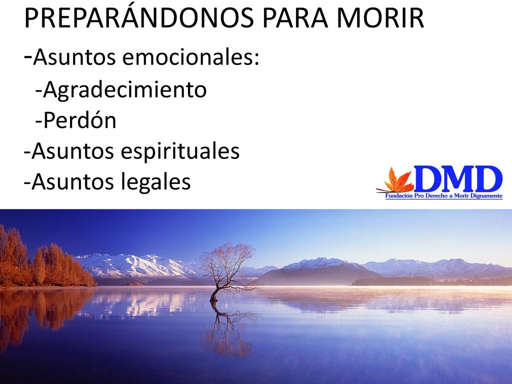 PREPARÁNDONOS PARA MORIR -Asuntos emocionales: -Agradecimiento -Perdón -Asuntos espirituales -Asuntos legales