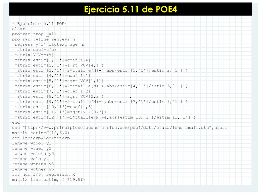 Ejercicio 5.11 de POE4 * Ejercicio 5.11 POE4 clear program drop _all