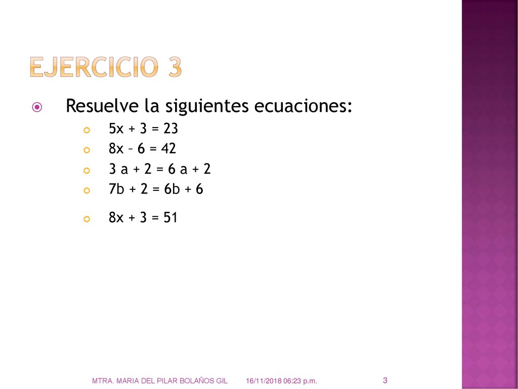Ejercicio 3 Resuelve la siguientes ecuaciones: 5x + 3 = 23 8x – 6 = 42