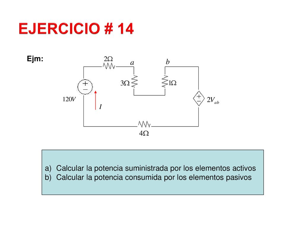 EJERCICIO # 14 Ejm: Calcular la potencia suministrada por los elementos activos.