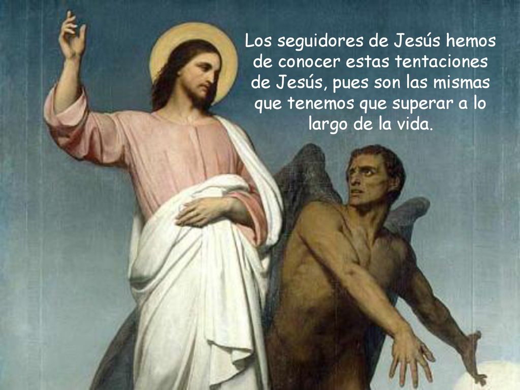 Los seguidores de Jesús hemos de conocer estas tentaciones de Jesús, pues son las mismas que tenemos que superar a lo largo de la vida.