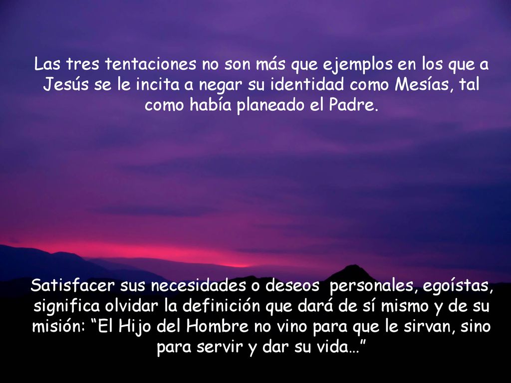 Las tres tentaciones no son más que ejemplos en los que a Jesús se le incita a negar su identidad como Mesías, tal como había planeado el Padre.