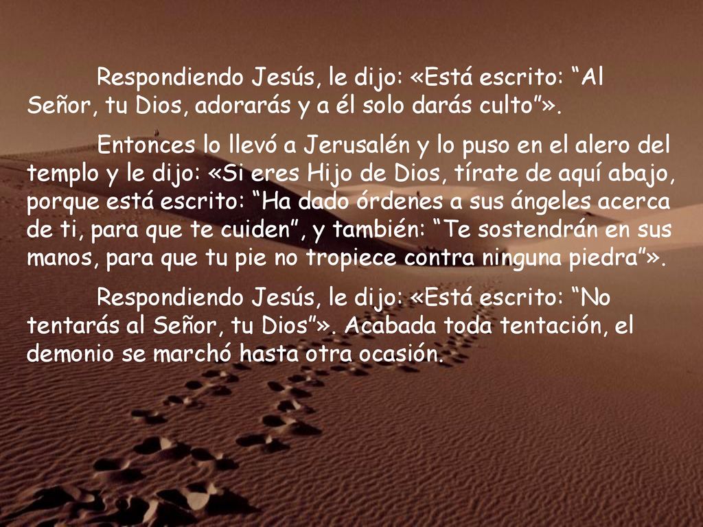 Respondiendo Jesús, le dijo: «Está escrito: Al Señor, tu Dios, adorarás y a él solo darás culto ».