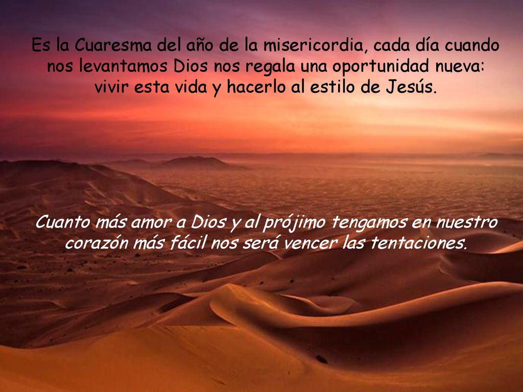 Es la Cuaresma del año de la misericordia, cada día cuando nos levantamos Dios nos regala una oportunidad nueva: vivir esta vida y hacerlo al estilo de Jesús.