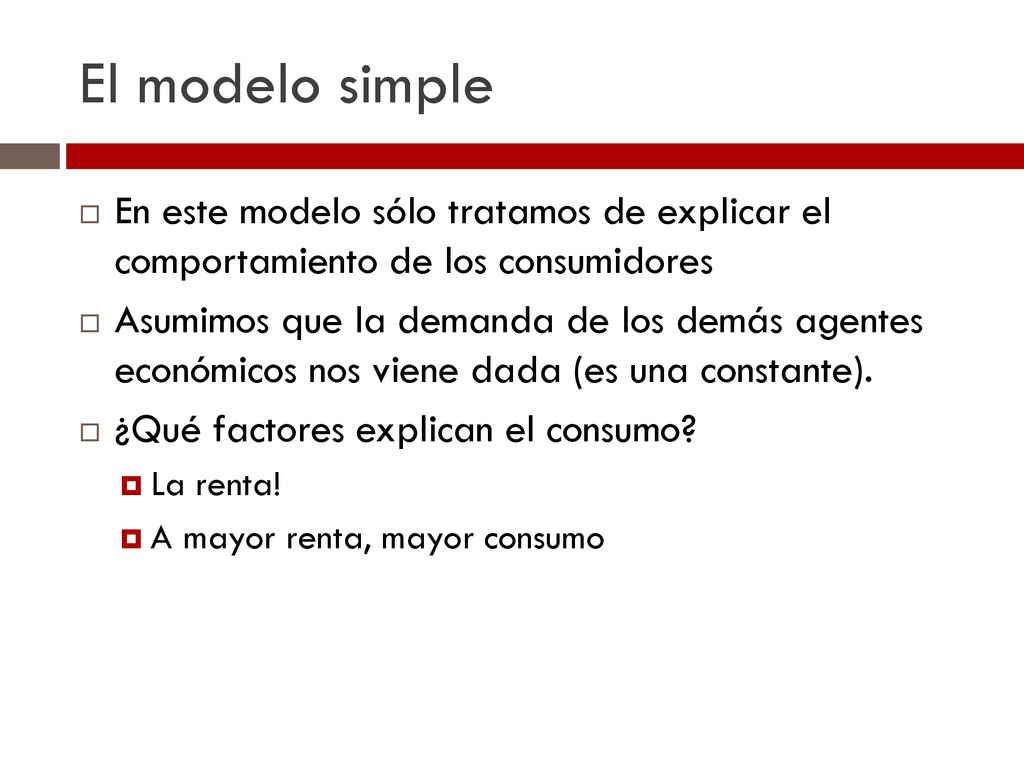 El modelo simple En este modelo sólo tratamos de explicar el comportamiento de los consumidores.