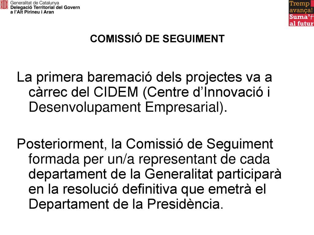 COMISSIÓ DE SEGUIMENT La primera baremació dels projectes va a càrrec del CIDEM (Centre d’Innovació i Desenvolupament Empresarial).