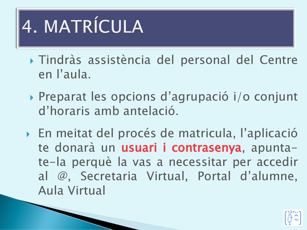 4. MATRÍCULA Tindràs assistència del personal del Centre en l’aula.