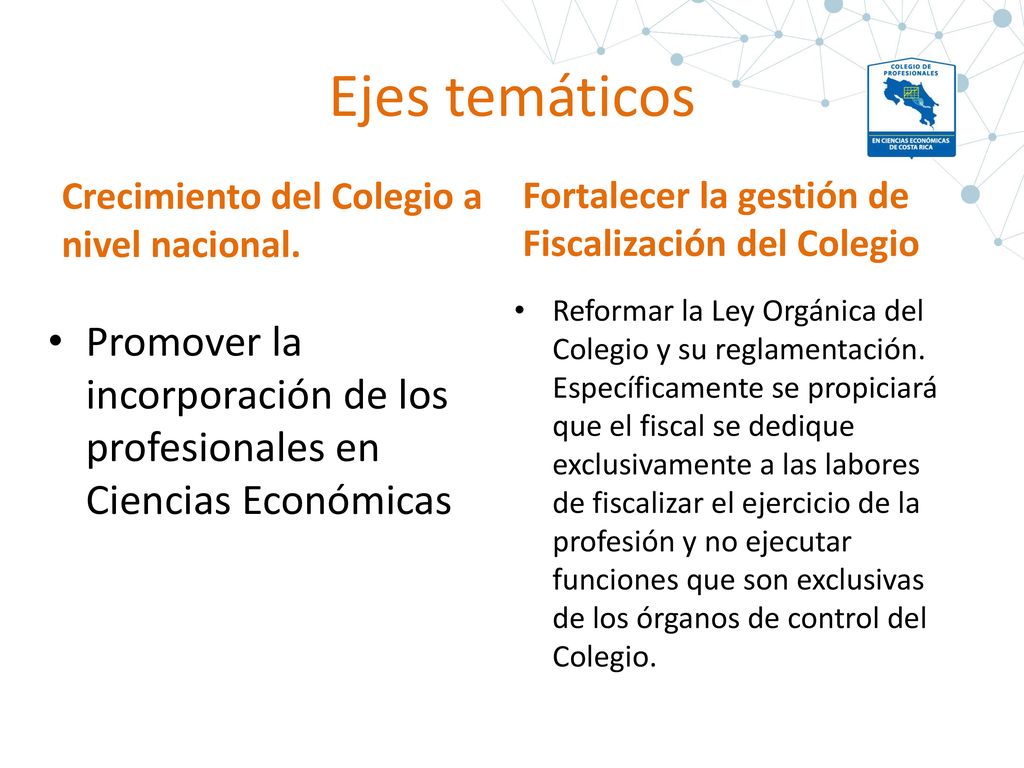 Ejes temáticos Crecimiento del Colegio a nivel nacional. Fortalecer la gestión de Fiscalización del Colegio.