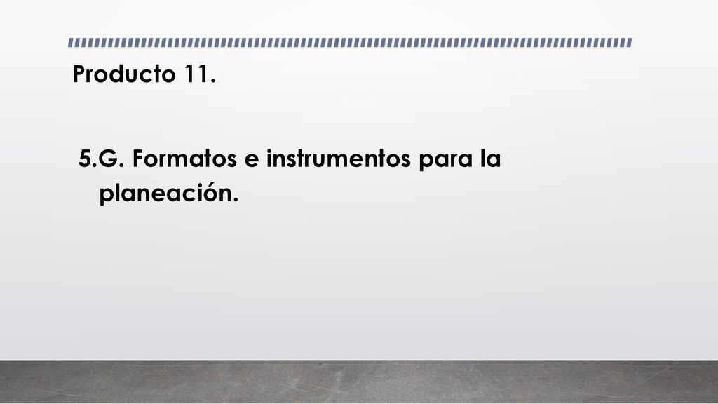Producto G. Formatos e instrumentos para la planeación.