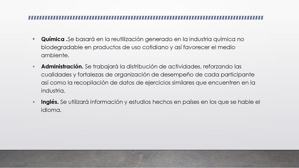 Química .Se basará en la reutilización generado en la industria química no biodegradable en productos de uso cotidiano y así favorecer el medio ambiente.