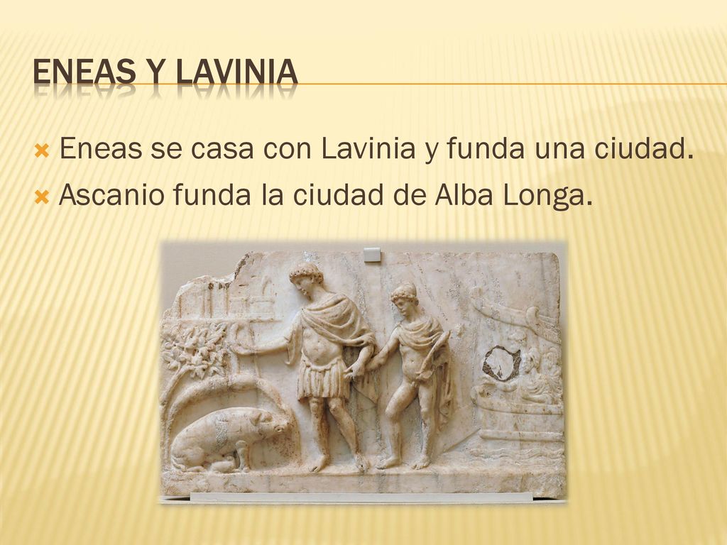 Eneas y lavinia Eneas se casa con Lavinia y funda una ciudad.