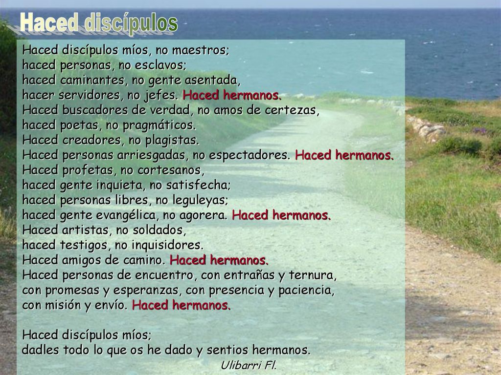 Haced discípulos Haced discípulos míos, no maestros; haced personas, no esclavos; haced caminantes, no gente asentada,