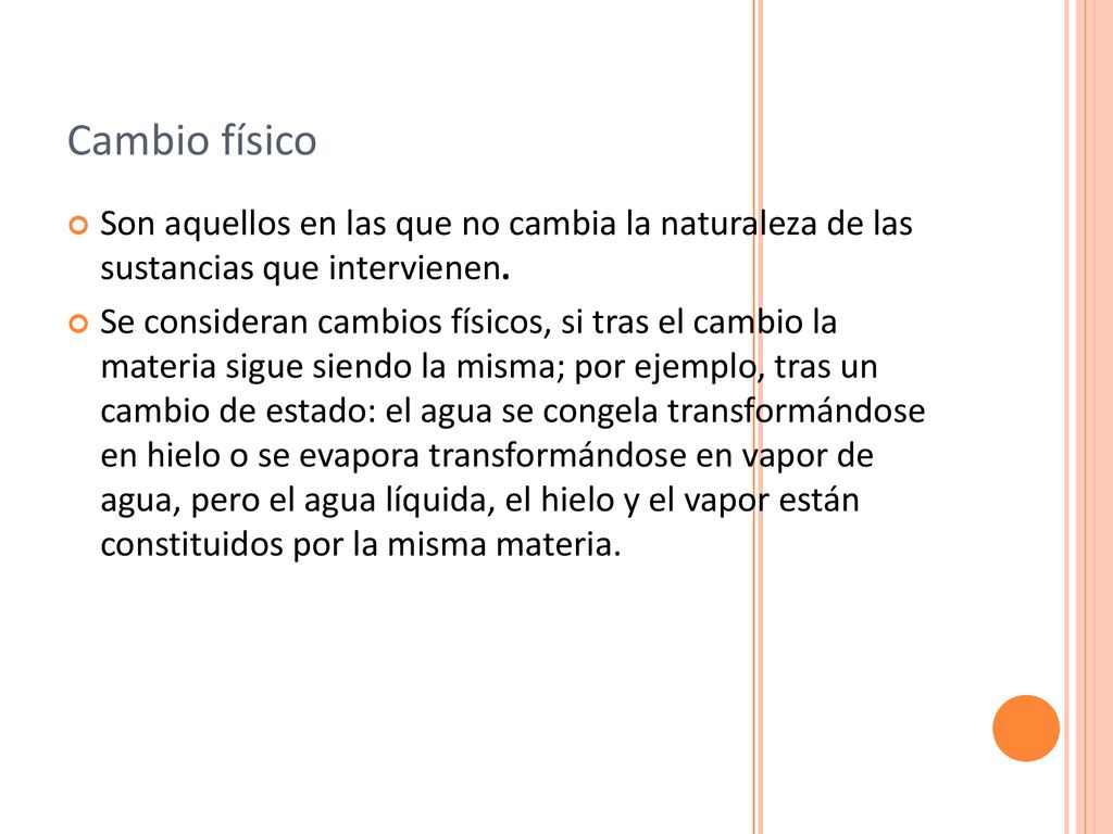 Cambio físico Son aquellos en las que no cambia la naturaleza de las sustancias que intervienen.