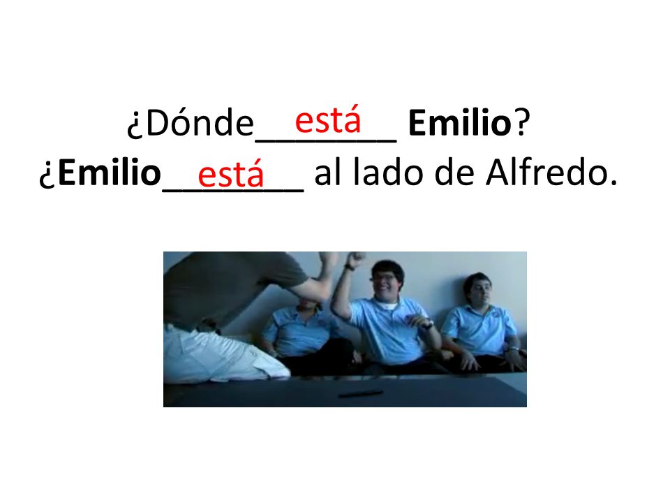 ¿Dónde_______ Emilio ¿Emilio_______ al lado de Alfredo.