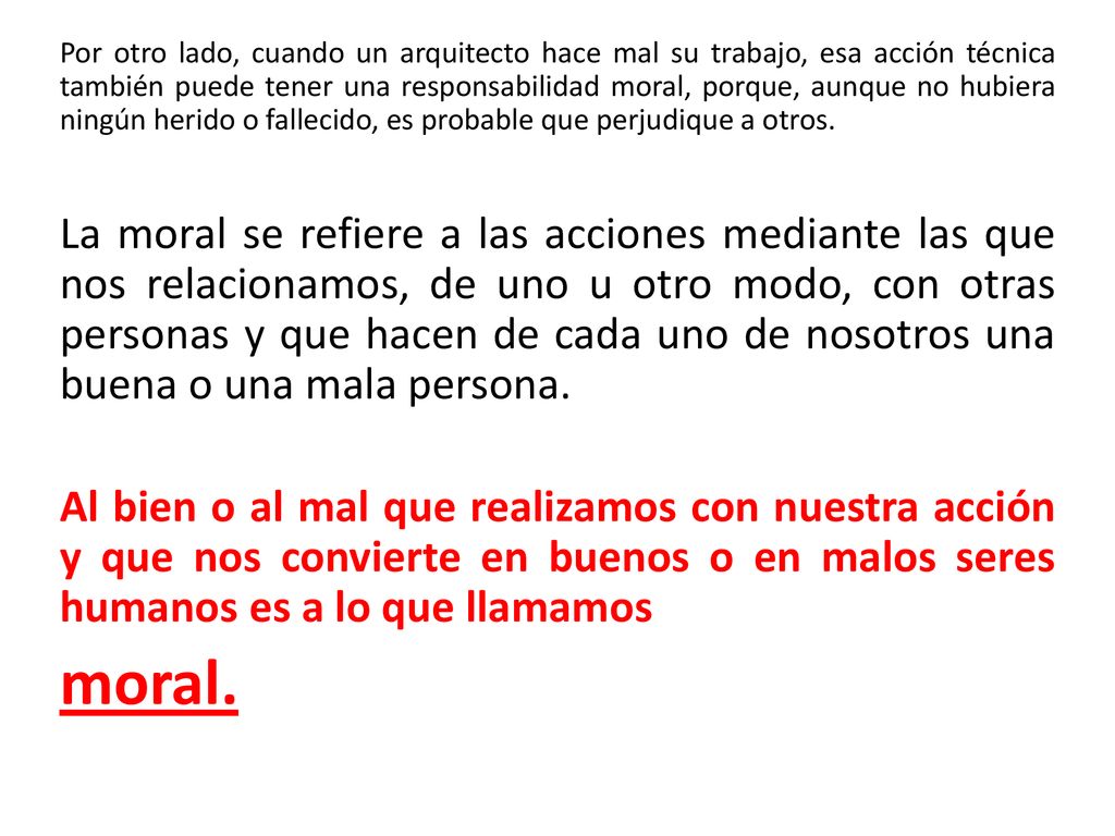 Por otro lado, cuando un arquitecto hace mal su trabajo, esa acción técnica también puede tener una responsabilidad moral, porque, aunque no hubiera ningún herido o fallecido, es probable que perjudique a otros.